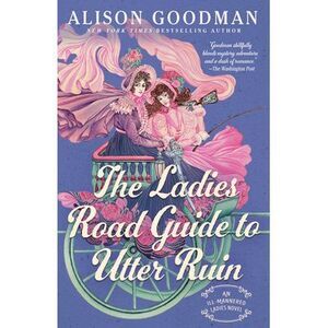 The Ladies Road Guide to Utter Ruin -- Alison Goodman